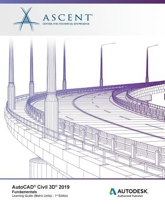 AutoCAD Civil 3D 2019: Fundamentals (Metric Units): Autodesk Authorized Publisher by Ascent -. Center for Technical Knowledge