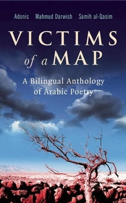 Victims of a Map: A Bilingual Anthology of Arabic Poetry by Adonis