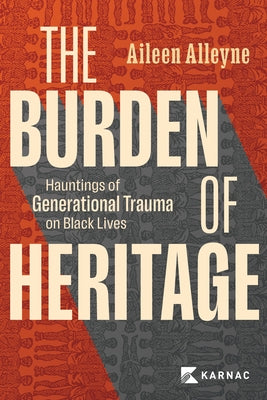 The Burden of Heritage: Hauntings of Generational Trauma on Black Lives by Alleyne, Aileen