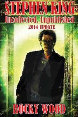 Stephen King: Uncollected, Unpublished - 2014 Update by Wood, Rocky