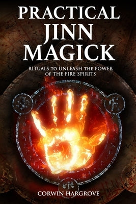 Practical Jinn Magick: Rituals to Unleash the Powers of The Fire Spirits by Hargrove, Corwin