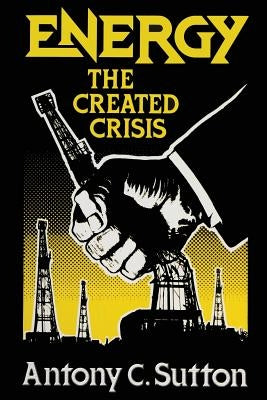 Energy: The Created Crisis by Sutton, Antony C.