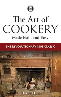 The Art of Cookery Made Plain and Easy: The Revolutionary 1805 Classic Dover Publications
