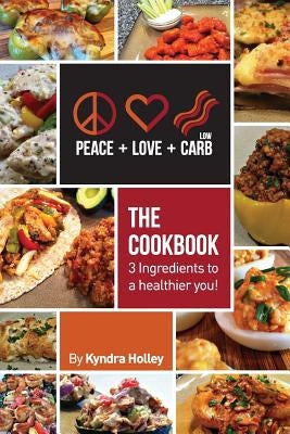 Peace, Love, and Low Carb - The Cookbook - 3 Ingredients to a Healthier You! Paperback Peace, Love, & Low Carb