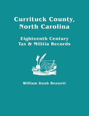 Currituck County, North Carolina: Eighteenth Century Tax & Militia Records by Bennett, William D.