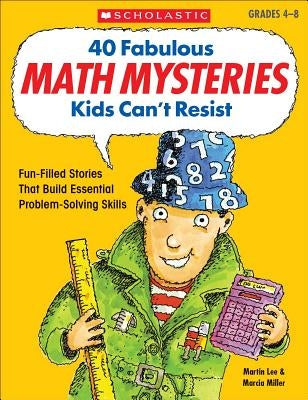 40 Fabulous Math Mysteries Kids Can't Resist by Miller, Marcia