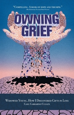 Owning Grief: Widowed Young, How I Discovered Gifts in Loss by Cullen, Gael Garbarino