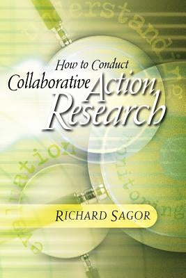 How to Conduct Collaborative Action Research by Sagor, Richard