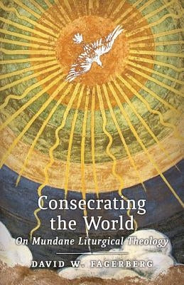 Consecrating the World: On Mundane Liturgical Theology Paperback Angelico Press