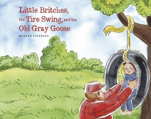 Little Britches, the Tire Swing, and the Old Gray Goose by Ezernack, Meagan