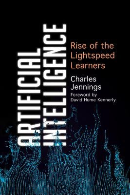 Artificial Intelligence: Rise of the Lightspeed Learners by Jennings, Charles