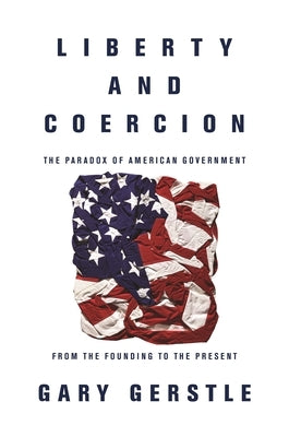 Liberty and Coercion: The Paradox of American Government from the Founding to the Present Paperback Princeton University Press