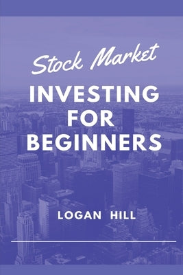 Stock Market Investing for Beginners: Learn how to trade and make a Profit by Hill, Logan