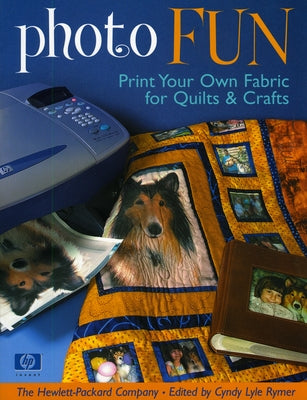 Photo Fun: Print Your Own Fabric for Quilts & Crafts by The Hewlett-Packard Company