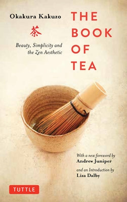 The Book of Tea: Beauty, Simplicity and the Zen Aesthetic by Okakura, Kakuzo