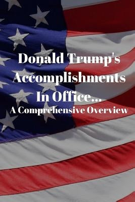 Donald Trump's Accomplishments in office A Comprehensive Overview: (Or Lack Thereof): Funny Book (6" X 9") Paperback Independently Published