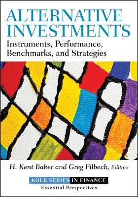 Alternative Investments: Instruments, Performance, Benchmarks, and Strategies by Baker, H. Kent