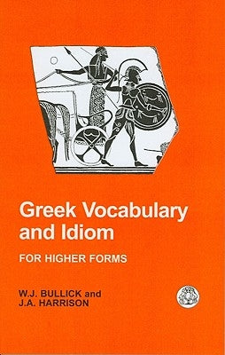 Greek Vocabulary and Idiom by Bullick, W. J.