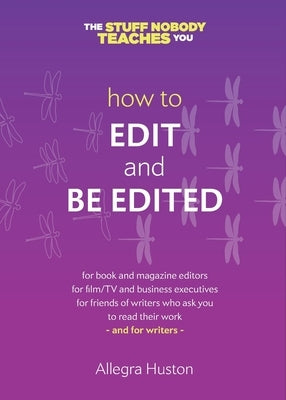 How to Edit and Be Edited: A Guide for Writers and Editors by Huston, Allegra