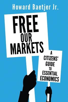 Free Our Markets: A Citizens' Guide to Essential Economics Paperback Jane Philip Publications, LLC