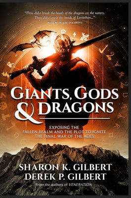 Giants, Gods, and Dragons: Exposing the Fallen Realm and the Plot to Ignite the Final War of the Ages by Gilbert, Sharon K.