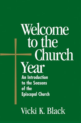 Welcome to the Church Year: An Introduction to the Seasons of the Episcopal Church Paperback Morehouse Publishing