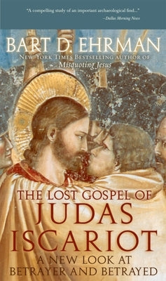 The Lost Gospel of Judas Iscariot: A New Look at Betrayer and Betrayed by Ehrman, Bart D.