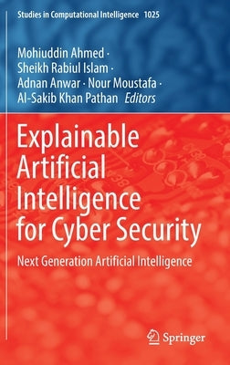 Explainable Artificial Intelligence for Cyber Security: Next Generation Artificial Intelligence by Ahmed, Mohiuddin