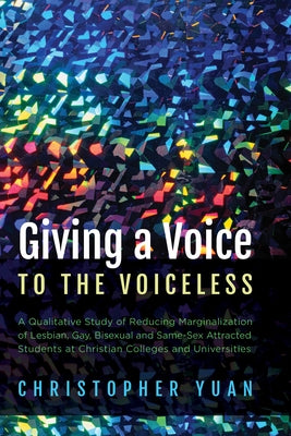 Giving a Voice to the Voiceless: A Qualitative Study of Reducing Marginalization of Lesbian, Gay, Bisexual and Same-Sex Attracted Students at Christia Paperback Wipf & Stock Publishers