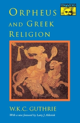 Orpheus and Greek Religion: A Study of the Orphic Movement by Guthrie, William Keith