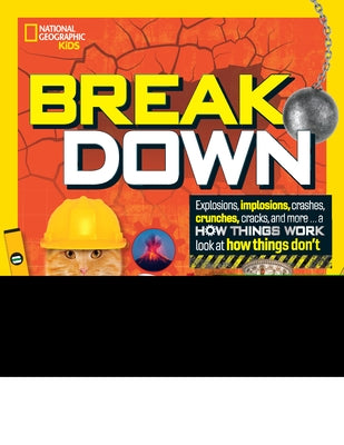 Break Down: Explosions, Implosions, Crashes, Crunches, Cracks, and More ... a How Things WOR K Look at How Things Don't by Grunbaum, Mara