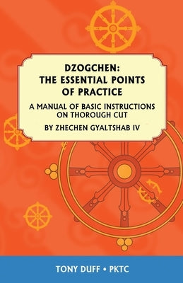 Dzogchen: The Essential Points of Practice: A Manual of Basic Instructions on Thorough Cut by Zhechen Gyaltsab Paperback Padma Karpo Translation Committee