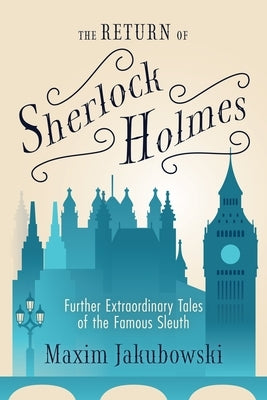 The Return of Sherlock Holmes: Further Extraordinary Tales of the Famous Sleuth by Jakubowski, Maxim