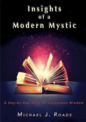 Insights of a Modern Mystic: A day-by-day book of uncommon wisdom by Roads, Michael J.