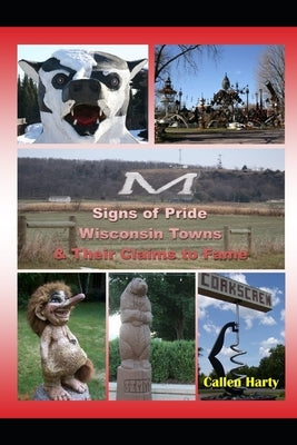 Signs of Pride: Wisconsin Towns and Their Claims to Fame by Harty, Callen