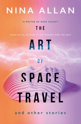 The Art of Space Travel and Other Stories by Allan, Nina