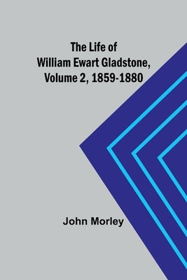 The Life of William Ewart Gladstone, Volume 2, 1859-1880 Paperback Alpha Edition