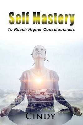 Self Mastery: To Reach Higher Consciousness by Queen, Cindy