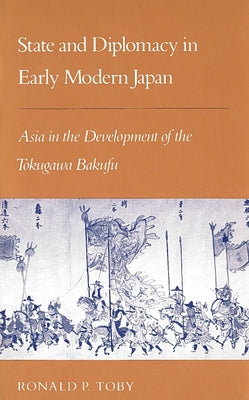 State and Diplomacy in Early Modern Japan: Asia in the Development of the Tokugawa Bakufu Paperback Stanford University Press