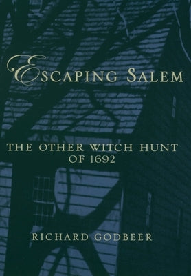 Escaping Salem: The Other Witch Hunt of 1692 by Godbeer, Richard