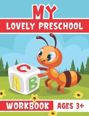 My Lovely Preschool Workbook ages 3+: Practice for Kids with Pen Control, Line Tracing, Letters and Math, Kindergarten Activity book Ages 3+ Paperback Independently Published