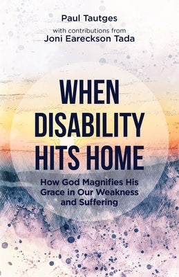 When Disability Hits Home: How God Magnifies His Grace in Our Weakness and Suffering Paperback Shepherd Press