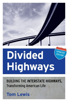 Divided Highways: Building the Interstate Highways, Transforming American Life (Updated) by Lewis, Tom