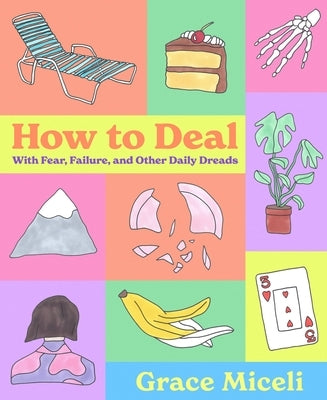 How to Deal: With Fear, Failure, and Other Daily Dreads by Miceli, Grace