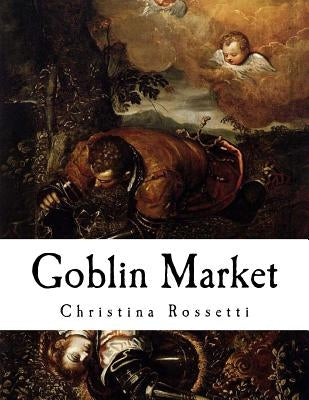 Goblin Market: And Other Poems Paperback Createspace Independent Publishing Platform