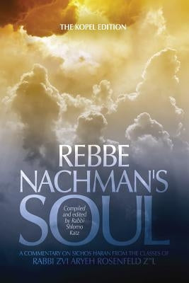 Rebbe Nachman's Soul: A commentary on Sichos HaRan from the classes of Rabbi Zvi Aryeh Rosenfeld z"l Paperback Createspace Independent Publishing Platform