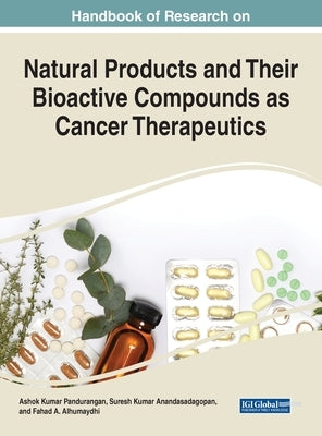Handbook of Research on Natural Products and Their Bioactive Compounds as Cancer Therapeutics by Pandurangan, Ashok Kumar