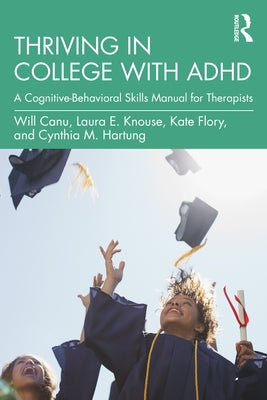 Thriving in College with ADHD: A Cognitive-Behavioral Skills Manual for Therapists by Canu, Will