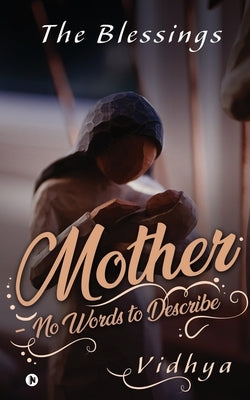 Mother - No Words to Describe: The Blessings Paperback Notion Press