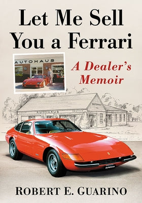 Let Me Sell You a Ferrari: A Dealer's Memoir by Guarino, Robert E.